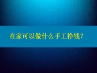 在家可以做什么手工掙錢？4點(diǎn)告訴你為什么選擇這個(gè)純手工項(xiàng)目的人那么多