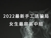 2022年最新手工活騙局，漂亮女生最容易中招，有的被騙幾十萬(wàn)